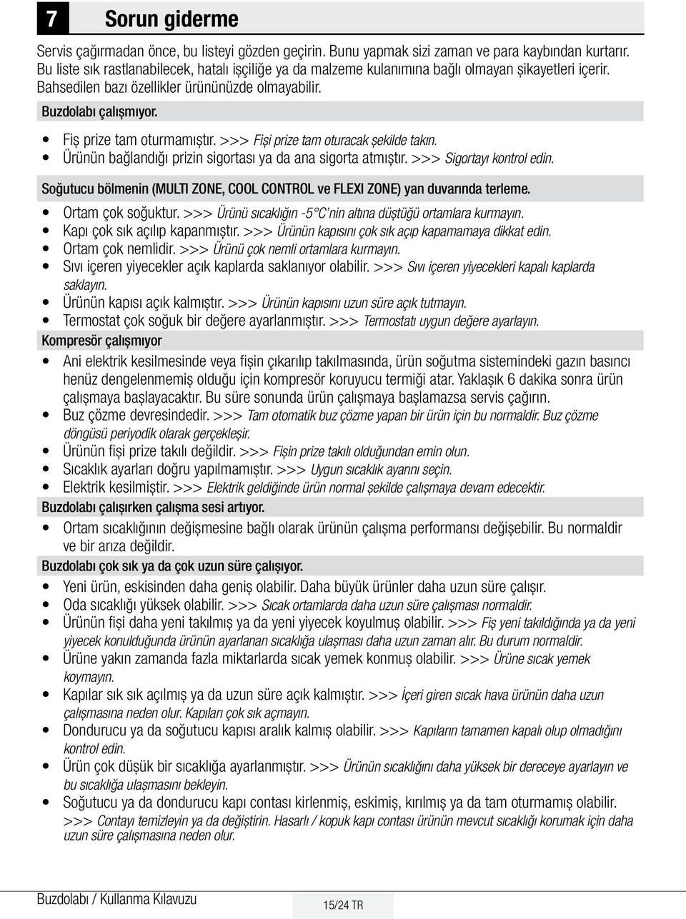 Fiş prize tam oturmamıştır. >>> Fişi prize tam oturacak şekilde takın. Ürünün bağlandığı prizin sigortası ya da ana sigorta atmıştır. >>> Sigortayı kontrol edin.