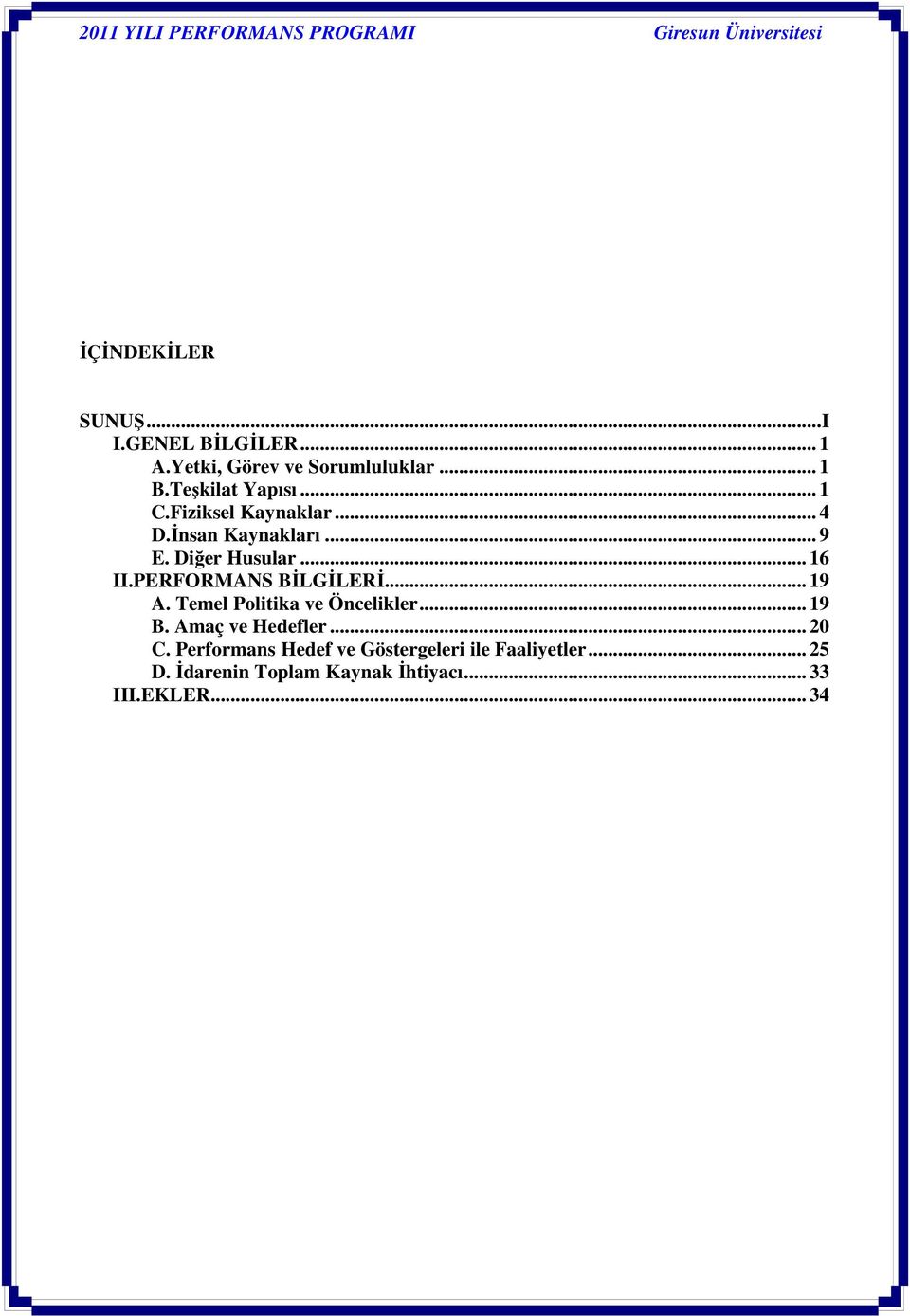 PERFORMANS BİLGİLERİ... 19 A. Temel Politika ve Öncelikler... 19 B. Amaç ve Hedefler... 20 C.
