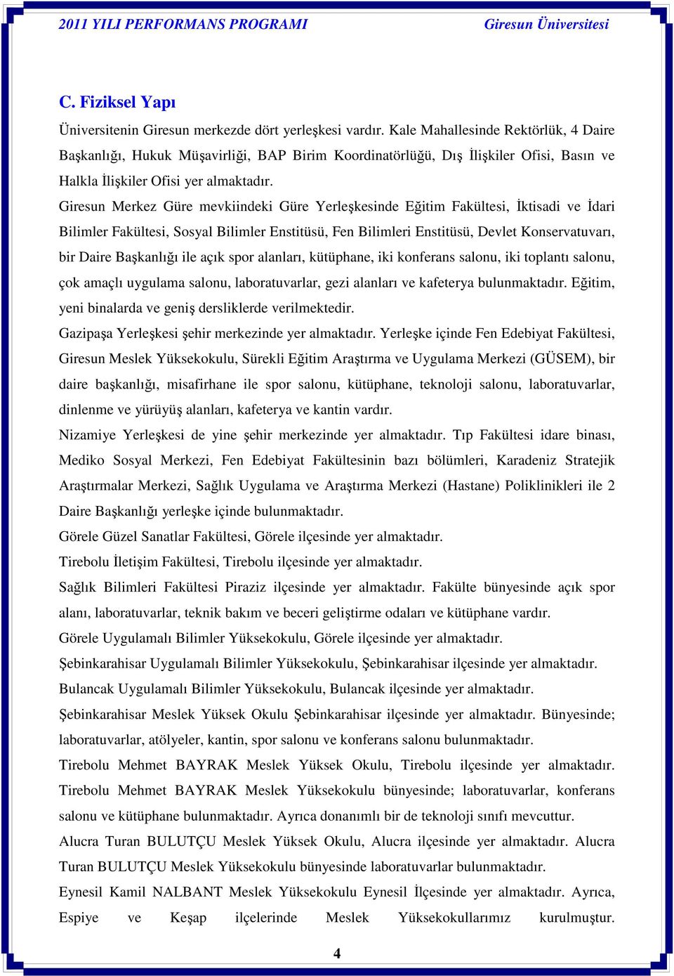 Giresun Merkez Güre mevkiindeki Güre Yerleşkesinde Eğitim Fakültesi, İktisadi ve İdari Bilimler Fakültesi, Sosyal Bilimler Enstitüsü, Fen Bilimleri Enstitüsü, Devlet Konservatuvarı, bir Daire