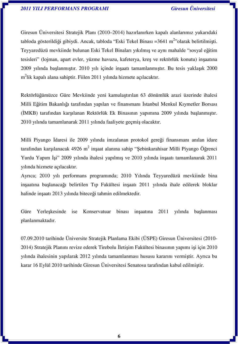 başlanmıştır. 2010 yılı içinde inşaatı tamamlanmıştır. Bu tesis yaklaşık 2000 m 2 lik kapalı alana sahiptir. Fiilen 2011 yılında hizmete açılacaktır.