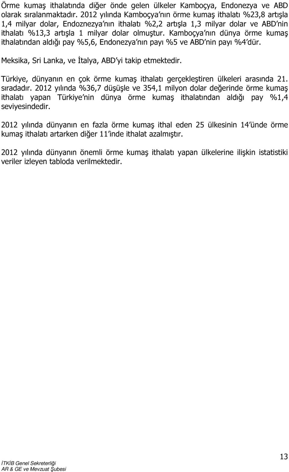 Kamboçya nın dünya örme kumaş ithalatından aldığı pay %5,6, Endonezya nın payı %5 ve ABD nin payı %4 dür. Meksika, Sri Lanka, ve İtalya, ABD yi takip etmektedir.