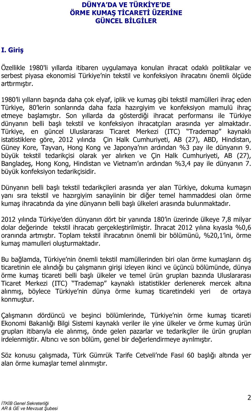 1980 li yılların başında daha çok elyaf, iplik ve kumaş gibi tekstil mamülleri ihraç eden Türkiye, 80 lerin sonlarında daha fazla hazırgiyim ve konfeksiyon mamulü ihraç etmeye başlamıştır.