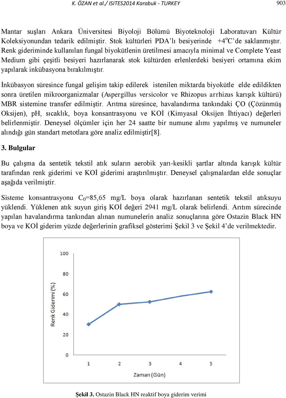 Renk gideriminde kullanılan fungal biyokütlenin üretilmesi amacıyla minimal ve Complete Yeast Medium gibi çeşitli besiyeri hazırlanarak stok kültürden erlenlerdeki besiyeri ortamına ekim yapılarak