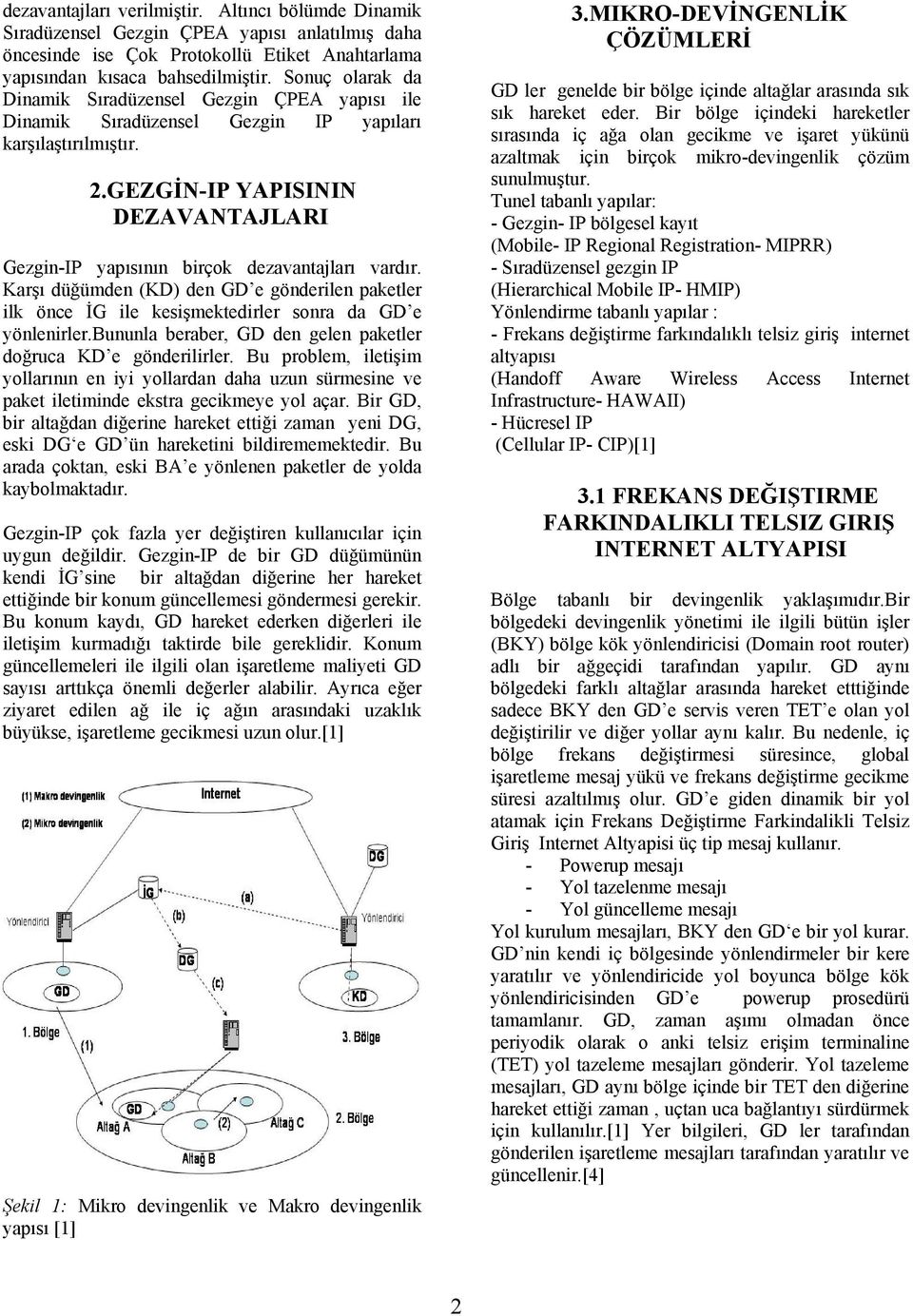 GEZGİN-IP YAPISININ DEZAVANTAJLARI Gezgin-IP yapısının birçok dezavantajları vardır. Karşı düğümden (KD) den GD e gönderilen paketler ilk önce İG ile kesişmektedirler sonra da GD e yönlenirler.