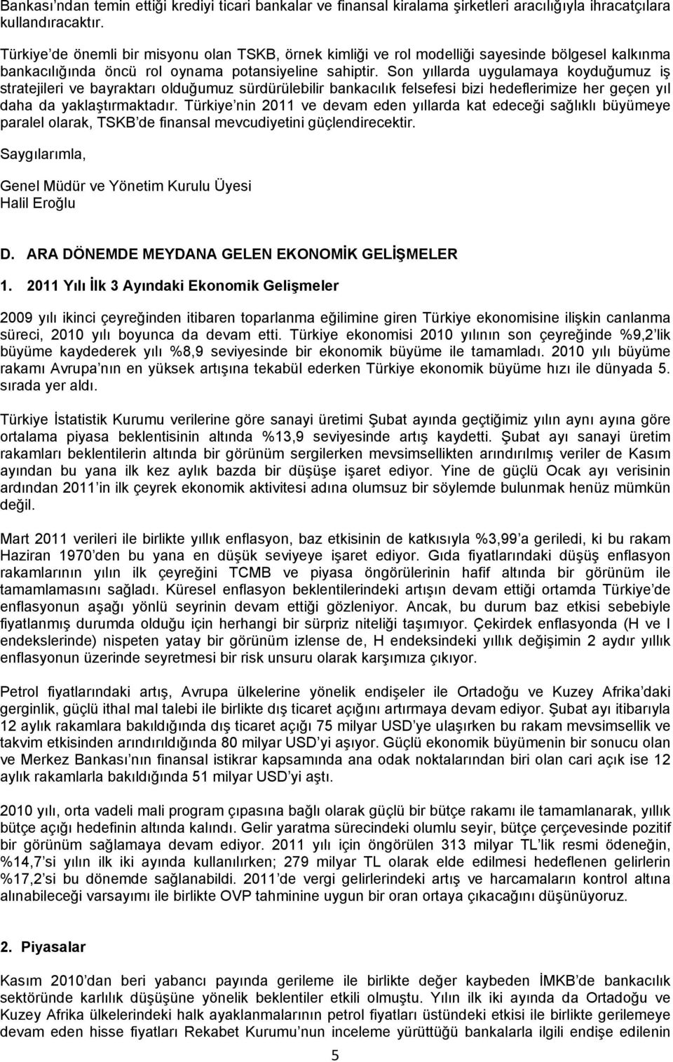 Son yıllarda uygulamaya koyduğumuz iş stratejileri ve bayraktarı olduğumuz sürdürülebilir bankacılık felsefesi bizi hedeflerimize her geçen yıl daha da yaklaştırmaktadır.