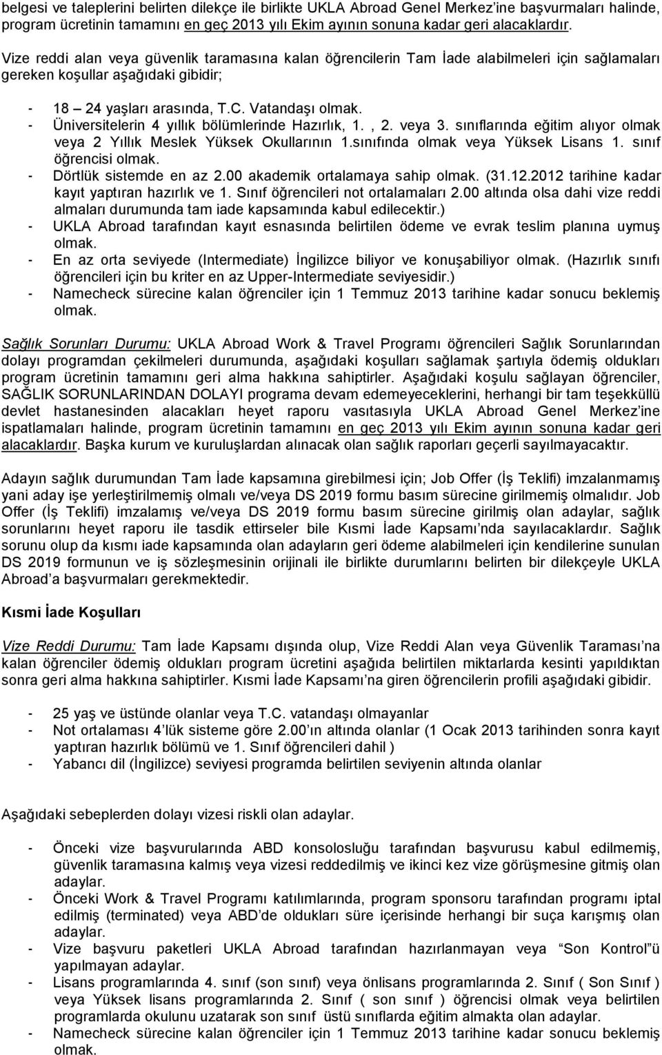 VatanĢı - Üniversitelerin 4 yıllık bölümlerinde Hazırlık, 1., 2. veya 3. sınıfların eğitim alıyor olmak veya 2 Yıllık Meslek Yüksek Okullarının 1.sınıfın olmak veya Yüksek Lisans 1.