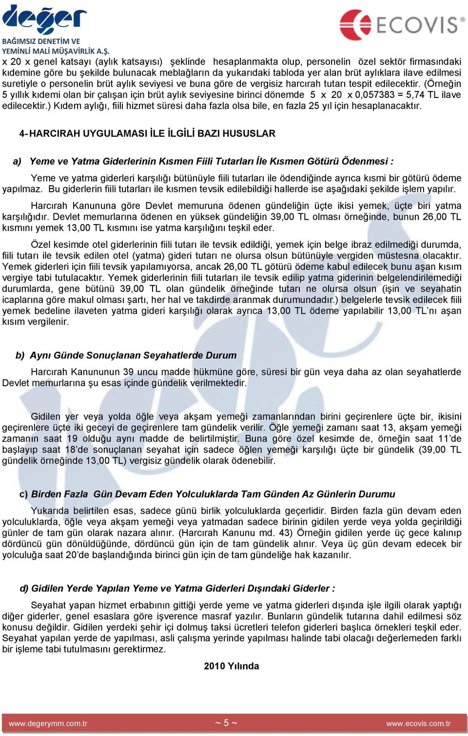 (Örneğin 5 yıllık kıdemi olan bir çalışan için brüt aylık seviyesine birinci dönemde 5 x 20 x 0,057383 = 5,74 TL ilave edilecektir.