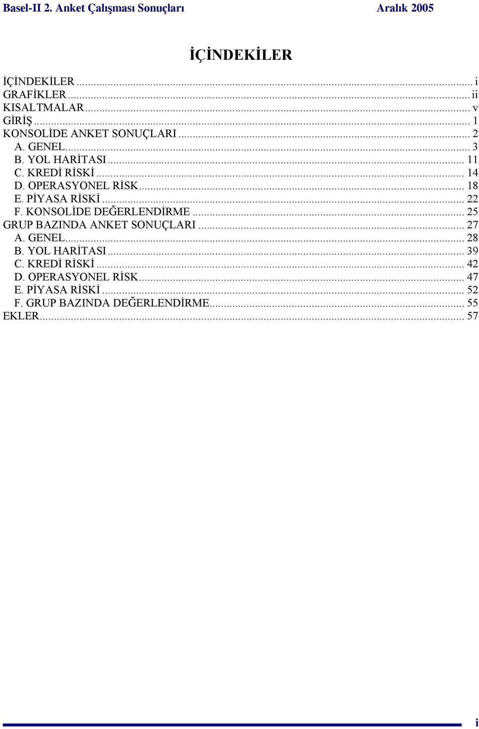 OPERASYONEL RİSK... E. PİYASA RİSKİ... F. KONSOLİDE DEĞERLENDİRME... GRUP BAZINDA ANKET SONUÇLARI... A. GENEL.