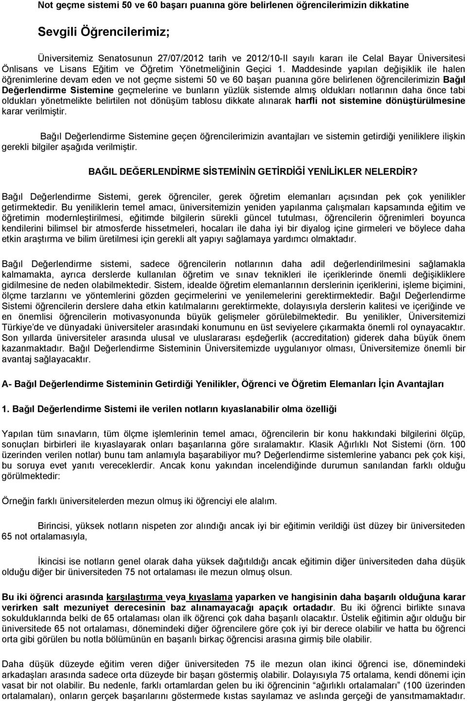 Maddesinde yapılan değişiklik ile halen öğrenimlerine devam eden ve not geçme sistemi 50 ve 60 başarı puanına göre belirlenen öğrencilerimizin Bağıl Değerlendirme Sistemine geçmelerine ve bunların