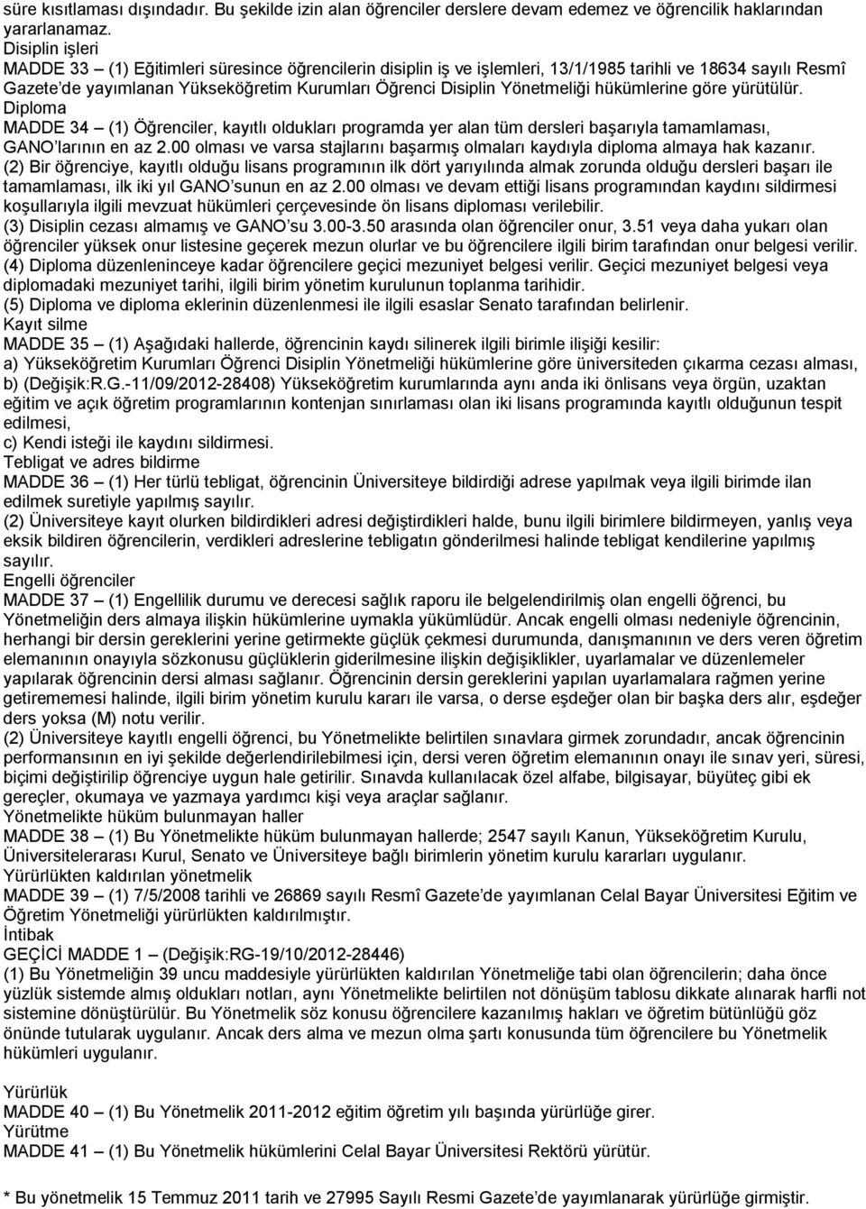 Yönetmeliği hükümlerine göre yürütülür. Diploma MADDE 34 (1) Öğrenciler, kayıtlı oldukları programda yer alan tüm dersleri başarıyla tamamlaması, GANO larının en az 2.