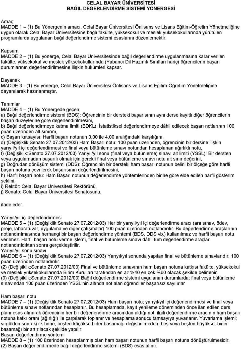 Kapsam MADDE 2 (1) Bu yönerge, Celal Bayar Üniversitesinde bağıl değerlendirme uygulanmasına karar verilen fakülte, yüksekokul ve meslek yüksekokullarında (Yabancı Dil Hazırlık Sınıfları hariç)