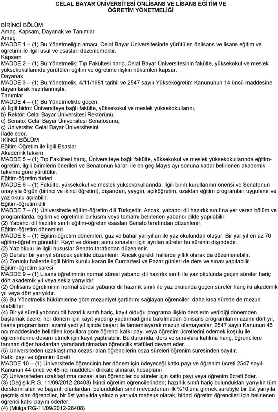 Kapsam MADDE 2 (1) Bu Yönetmelik; Tıp Fakültesi hariç, Celal Bayar Üniversitesinin fakülte, yüksekokul ve meslek yüksekokullarında yürütülen eğitim ve öğretime ilişkin hükümleri kapsar.