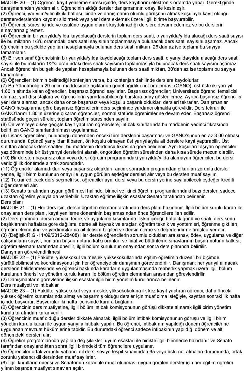 başvurabilir. (3) Öğrenci, süresi içinde ve usulüne uygun olarak kaydolmadığı derslere devam edemez ve bu derslerin sınavlarına giremez.