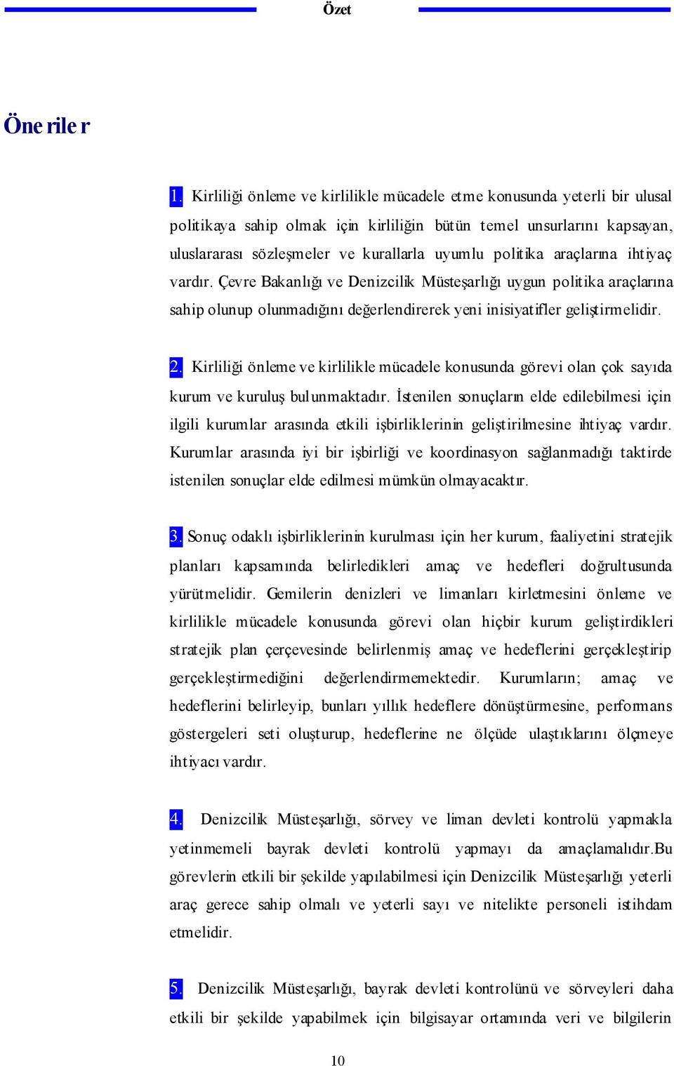 politika araçlarına ihtiyaç vardır. Çevre Bakanlı ı ve Denizcilik Müste arlı ı uygun politika araçlarına sahip olunup olunmadı ını de erlendirerek yeni inisiyatifler geli tirmelidir. 2.