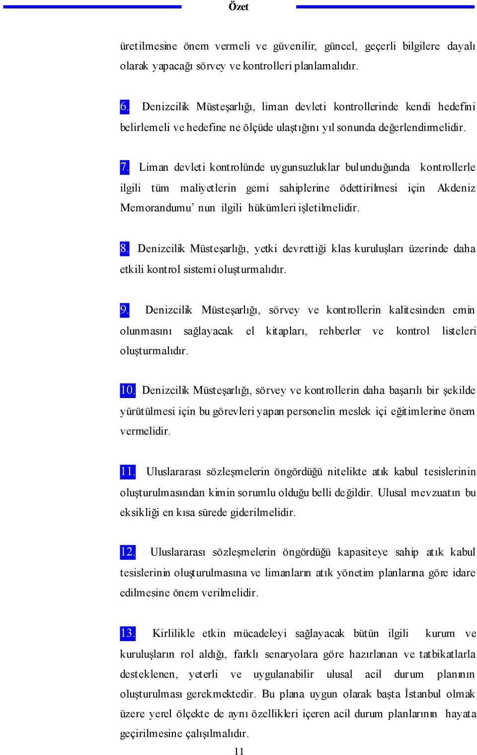 Liman devleti kontrolünde uygunsuzluklar bulundu unda kontrollerle ilgili tüm maliyetlerin gemi sahiplerine ödettirilmesi için Akdeniz Memorandumu nun ilgili hükümleri i letilmelidir. 8.