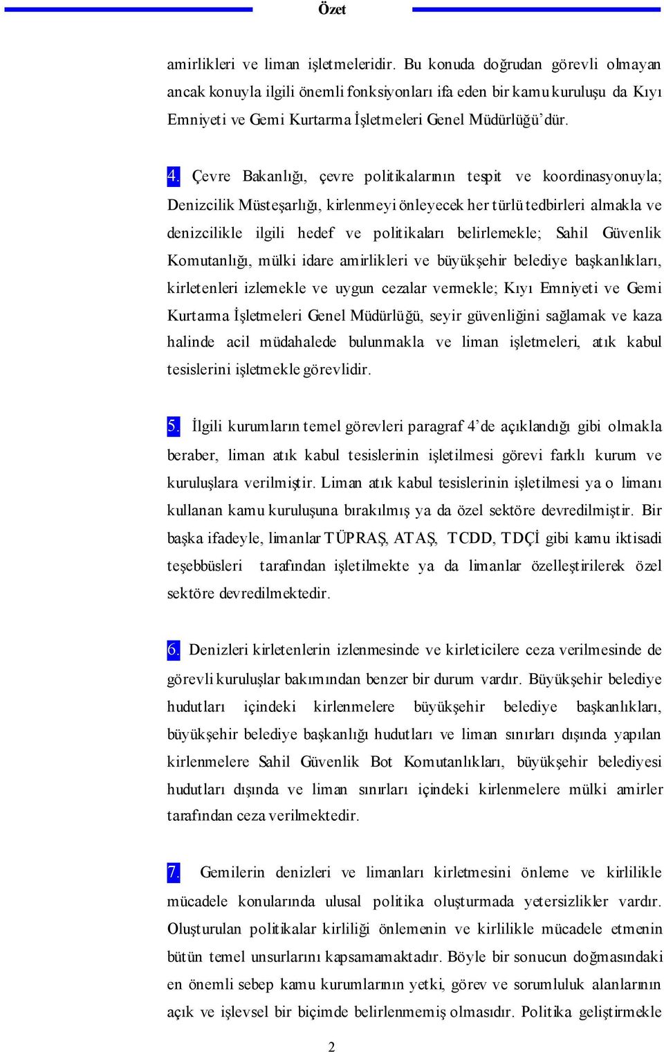 Çevre Bakanlı ı, çevre politikalarının tespit ve koordinasyonuyla; Denizcilik Müste arlı ı, kirlenmeyi önleyecek her türlü tedbirleri almakla ve denizcilikle ilgili hedef ve politikaları