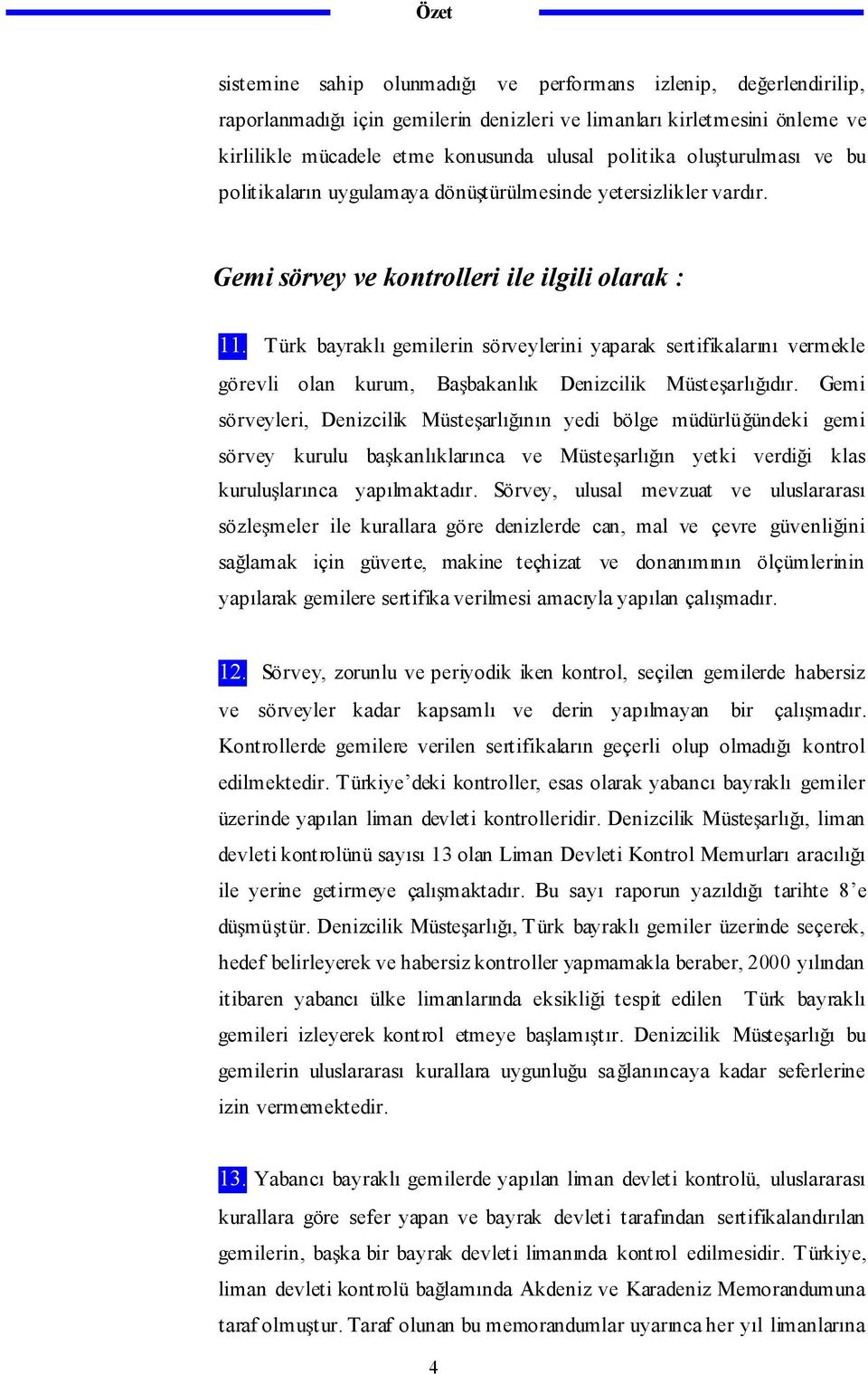 T ürk bayraklı gemilerin sörveylerini yaparak sertifikalarını vermekle görevli olan kurum, Ba bakanlık Denizcilik Müste arlı ıdır.