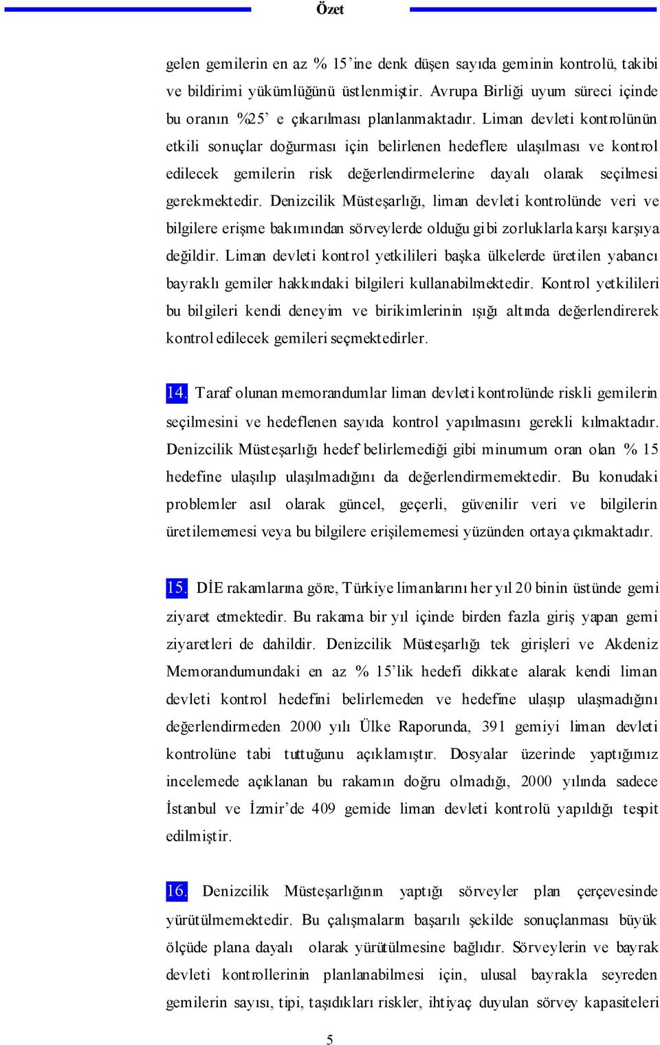 Denizcilik Müste arlı ı, liman devleti kontrolünde veri ve bilgilere eri me bakımından sörveylerde oldu u gibi zorluklarla kar ı kar ıya de ildir.