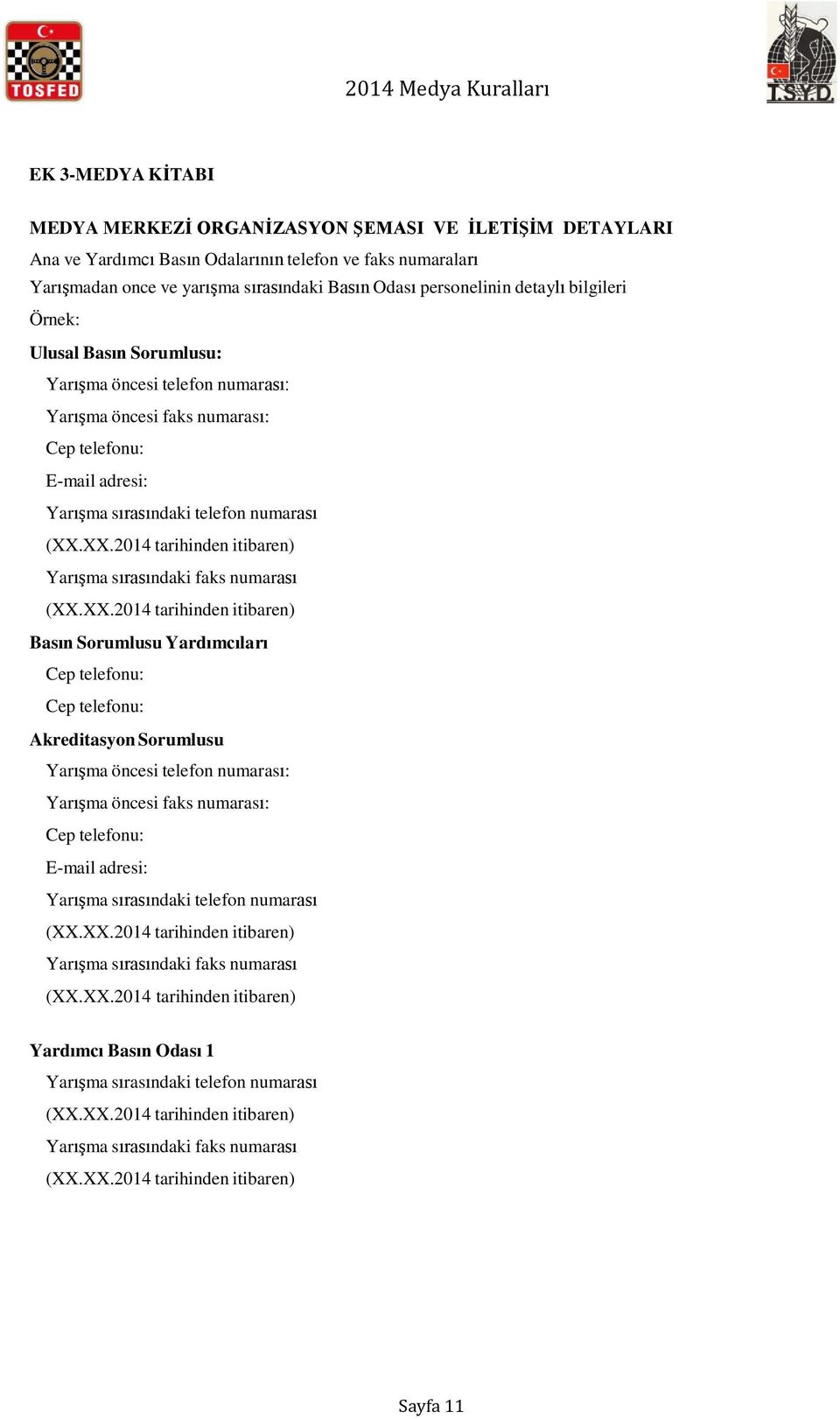 XX.2014 tarihinden itibaren) Yarışma sırasındaki faks numarası (XX.XX.2014 tarihinden itibaren) Basın Sorumlusu Yardımcıları Cep telefonu: Cep telefonu: Akreditasyon Sorumlusu Yarışma öncesi telefon