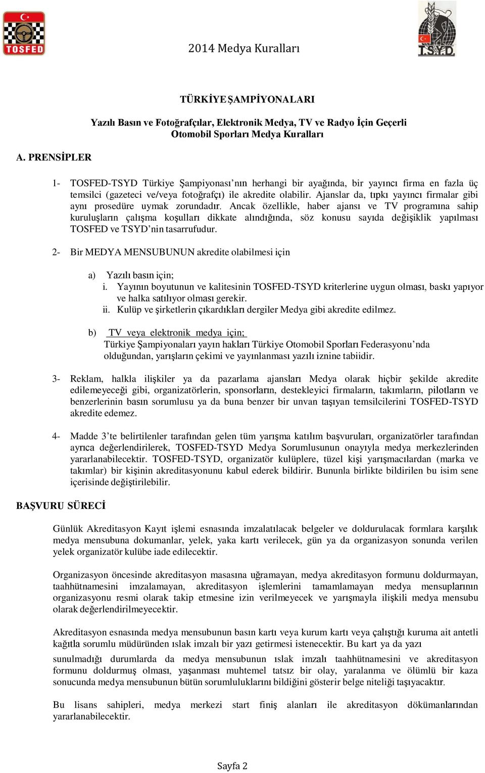 Ancak özellikle, haber ajansı ve TV programına sahip kuruluşların çalışma koşulları dikkate alındığında, söz konusu sayıda değişiklik yapılması TOSFED ve TSYD nin tasarrufudur.