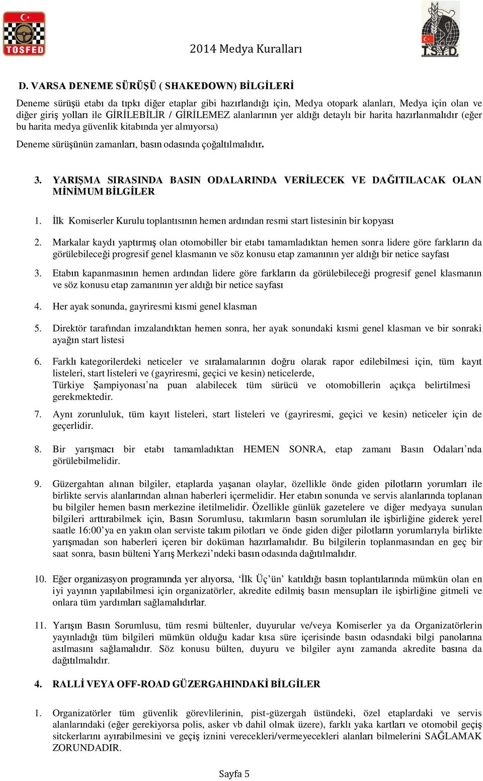 YARIŞMA SIRASINDA BASIN ODALARINDA VERİLECEK VE DAĞITILACAK OLAN MİNİMUM BİLGİLER 1. İlk Komiserler Kurulu toplantısının hemen ardından resmi start listesinin bir kopyası 2.