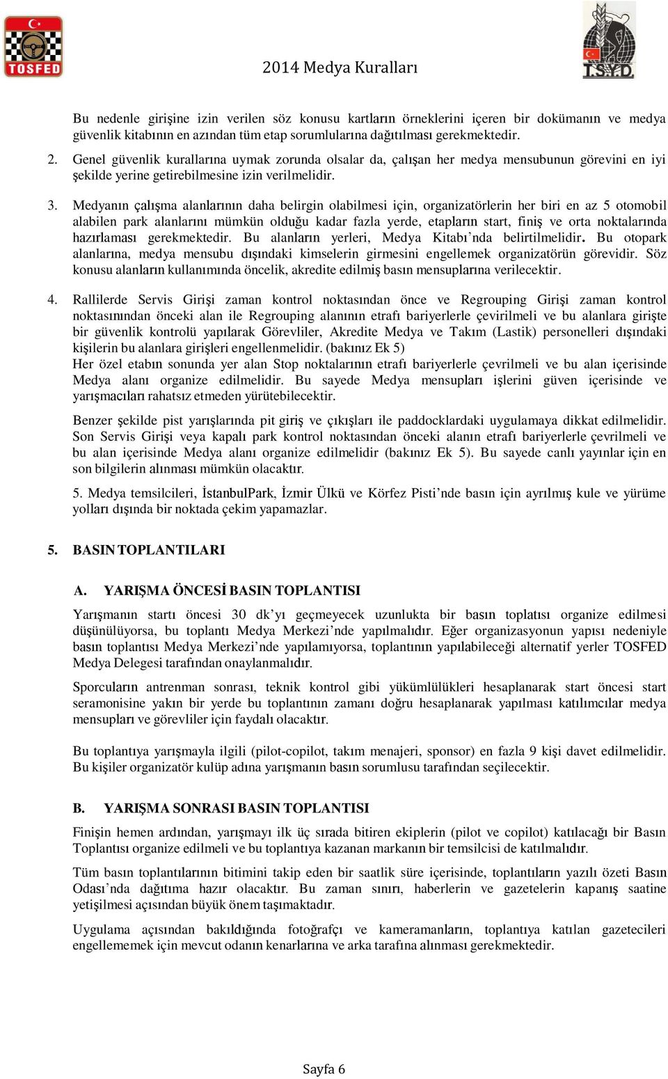 Medyanın çalışma alanlarının daha belirgin olabilmesi için, organizatörlerin her biri en az 5 otomobil alabilen park alanlarını mümkün olduğu kadar fazla yerde, etapların start, finiş ve orta