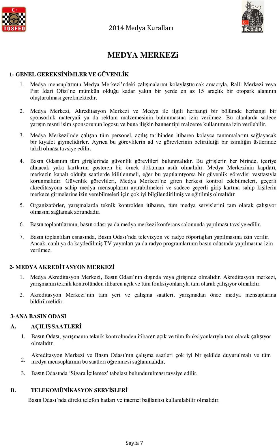 oluşturulması gerekmektedir. 2. Medya Merkezi, Akreditasyon Merkezi ve Medya ile ilgili herhangi bir bölümde herhangi bir sponsorluk materyali ya da reklam malzemesinin bulunmasına izin verilmez.