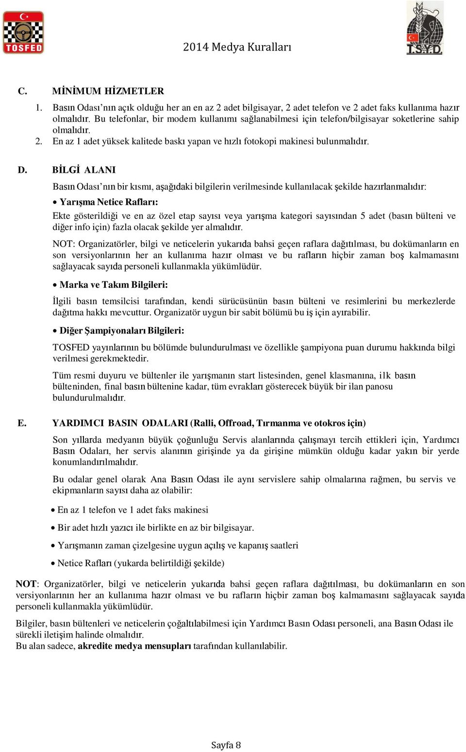 BİLGİ ALANI Basın Odası nın bir kısmı, aşağıdaki bilgilerin verilmesinde kullanılacak şekilde hazırlanmalıdır: Yarışma Netice Rafları: Ekte gösterildiği ve en az özel etap sayısı veya yarışma