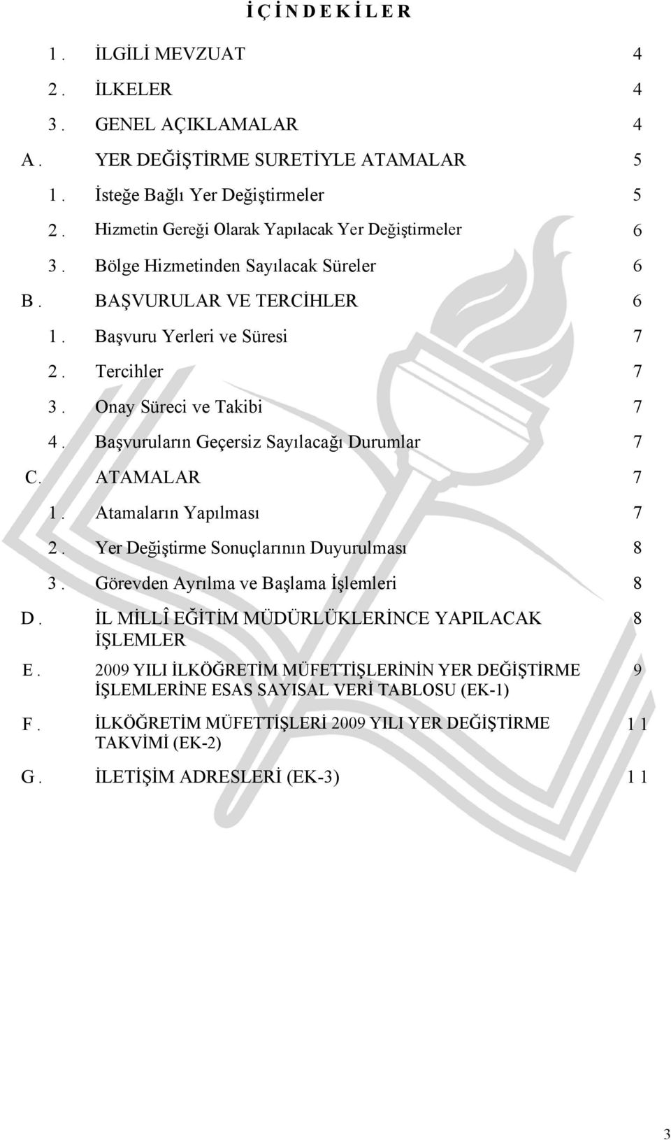 Onay Süreci ve Takibi 7 4. Başvuruların Geçersiz Sayılacağı Durumlar 7 C. ATAMALAR 7 1. Atamaların Yapılması 7 2. Yer Değiştirme Sonuçlarının Duyurulması 8 3.