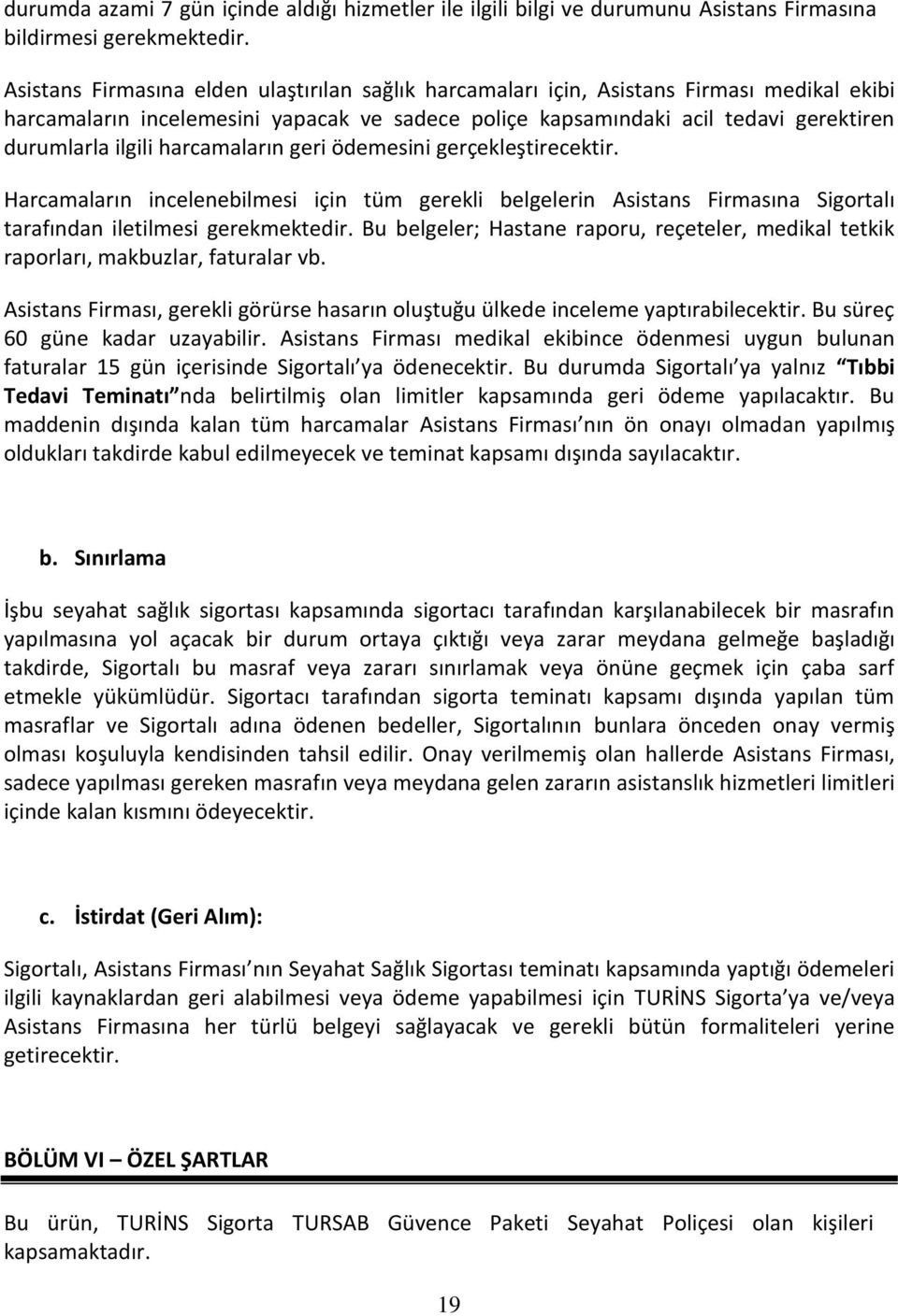 harcamaların geri ödemesini gerçekleştirecektir. Harcamaların incelenebilmesi için tüm gerekli belgelerin Asistans Firmasına Sigortalı tarafından iletilmesi gerekmektedir.