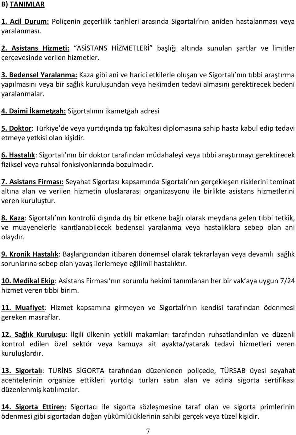 Bedensel Yaralanma: Kaza gibi ani ve harici etkilerle oluşan ve Sigortalı nın tıbbi araştırma yapılmasını veya bir sağlık kuruluşundan veya hekimden tedavi almasını gerektirecek bedeni yaralanmalar.