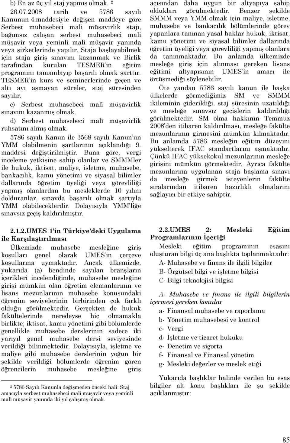 Staja başlayabilmek için staja giriş sınavını kazanmak ve Birlik tarafından kurulan TESMER in eğitim programını tamamlayıp başarılı olmak şarttır.