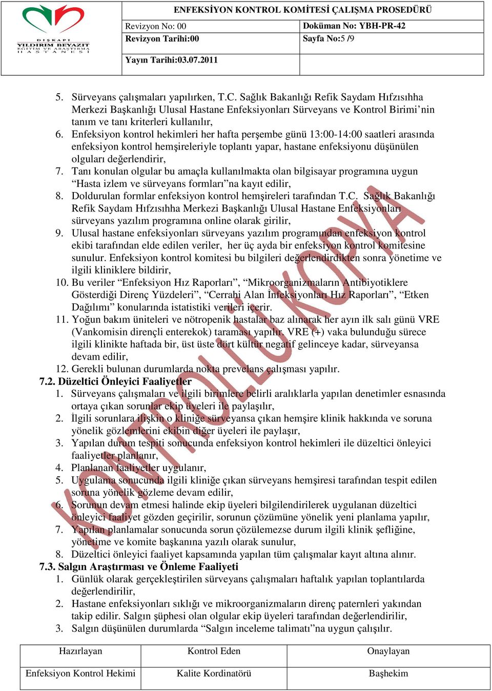 Enfeksiyon kontrol hekimleri her hafta perşembe günü 13:00-14:00 saatleri arasında enfeksiyon kontrol hemşireleriyle toplantı yapar, hastane enfeksiyonu düşünülen olguları değerlendirir, 7.