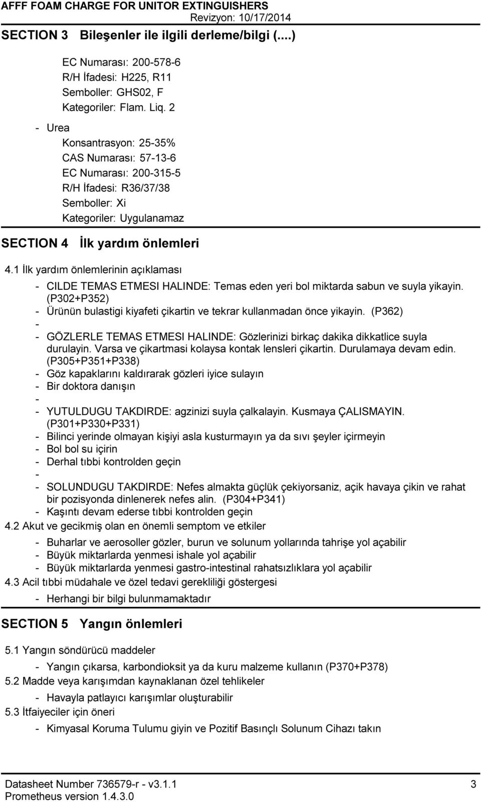 1 İlk yardım önlemlerinin açıklaması CILDE TEMAS ETMESI HALINDE: Temas eden yeri bol miktarda sabun ve suyla yikayin. (P302+P352) Ürünün bulastigi kiyafeti çikartin ve tekrar kullanmadan önce yikayin.