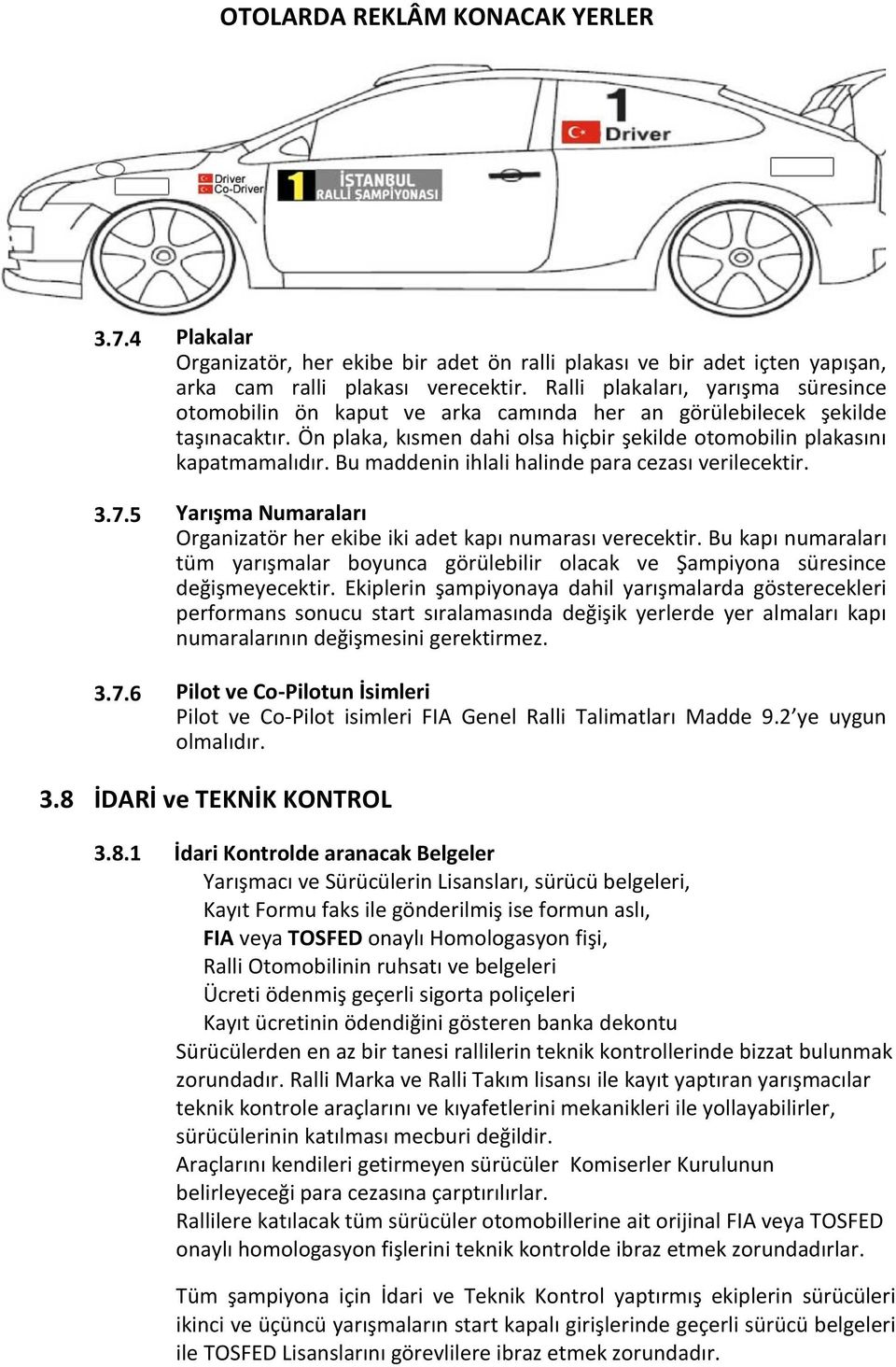 Bu maddenin ihlali halinde para cezası verilecektir. 3.7.5 Yarışma Numaraları Organizatör her ekibe iki adet kapı numarası verecektir.