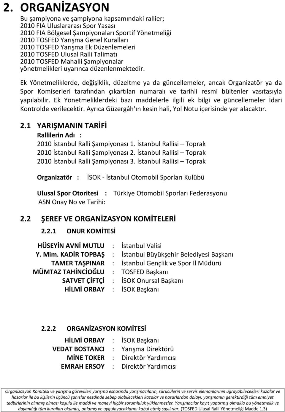 Ek Yönetmeliklerde, değişiklik, düzeltme ya da güncellemeler, ancak Organizatör ya da Spor Komiserleri tarafından çıkartılan numaralı ve tarihli resmi bültenler vasıtasıyla yapılabilir.