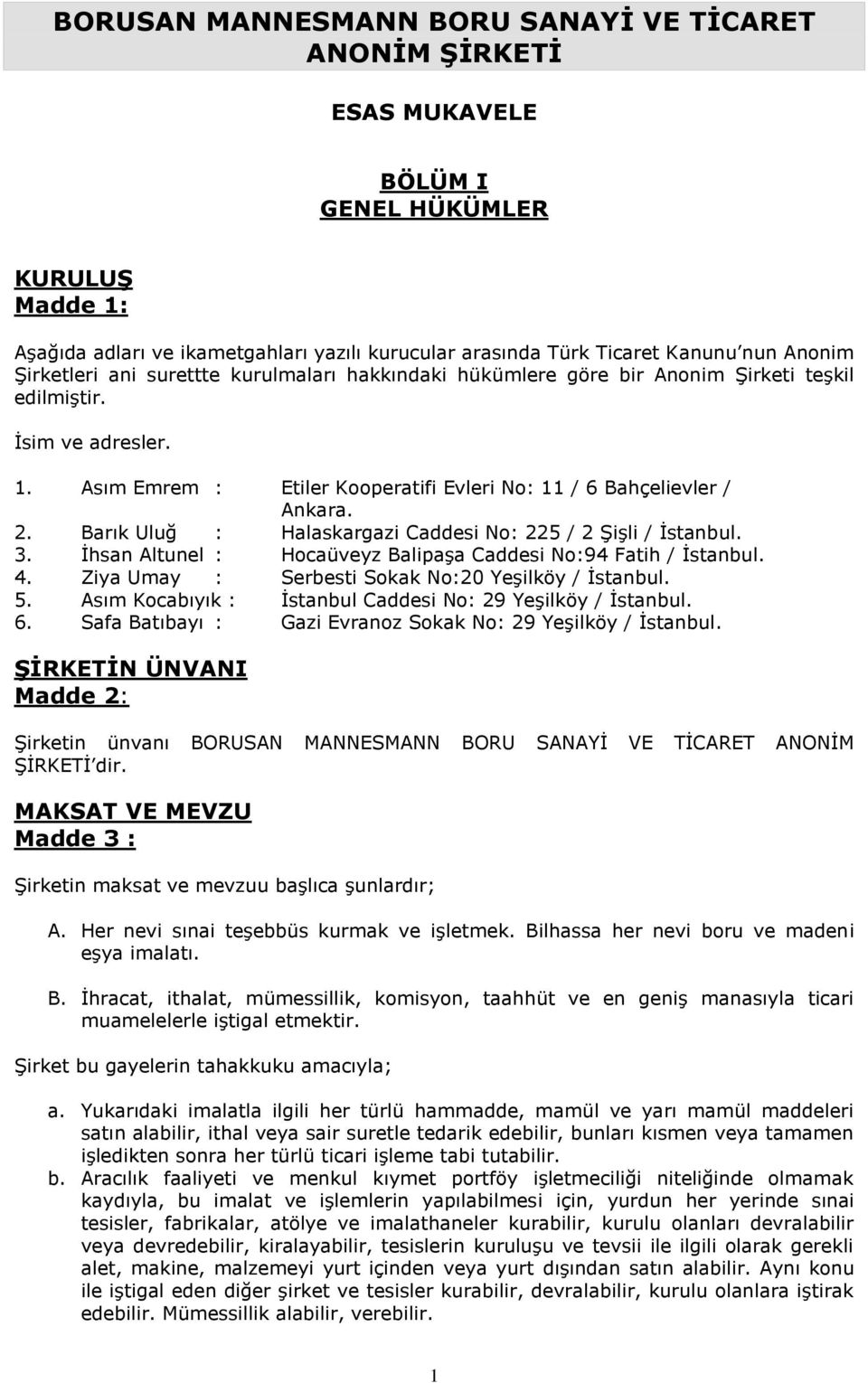 Barık Uluğ : Halaskargazi Caddesi No: 225 / 2 Şişli / İstanbul. 3. İhsan Altunel : Hocaüveyz Balipaşa Caddesi No:94 Fatih / İstanbul. 4. Ziya Umay : Serbesti Sokak No:20 Yeşilköy / İstanbul. 5.