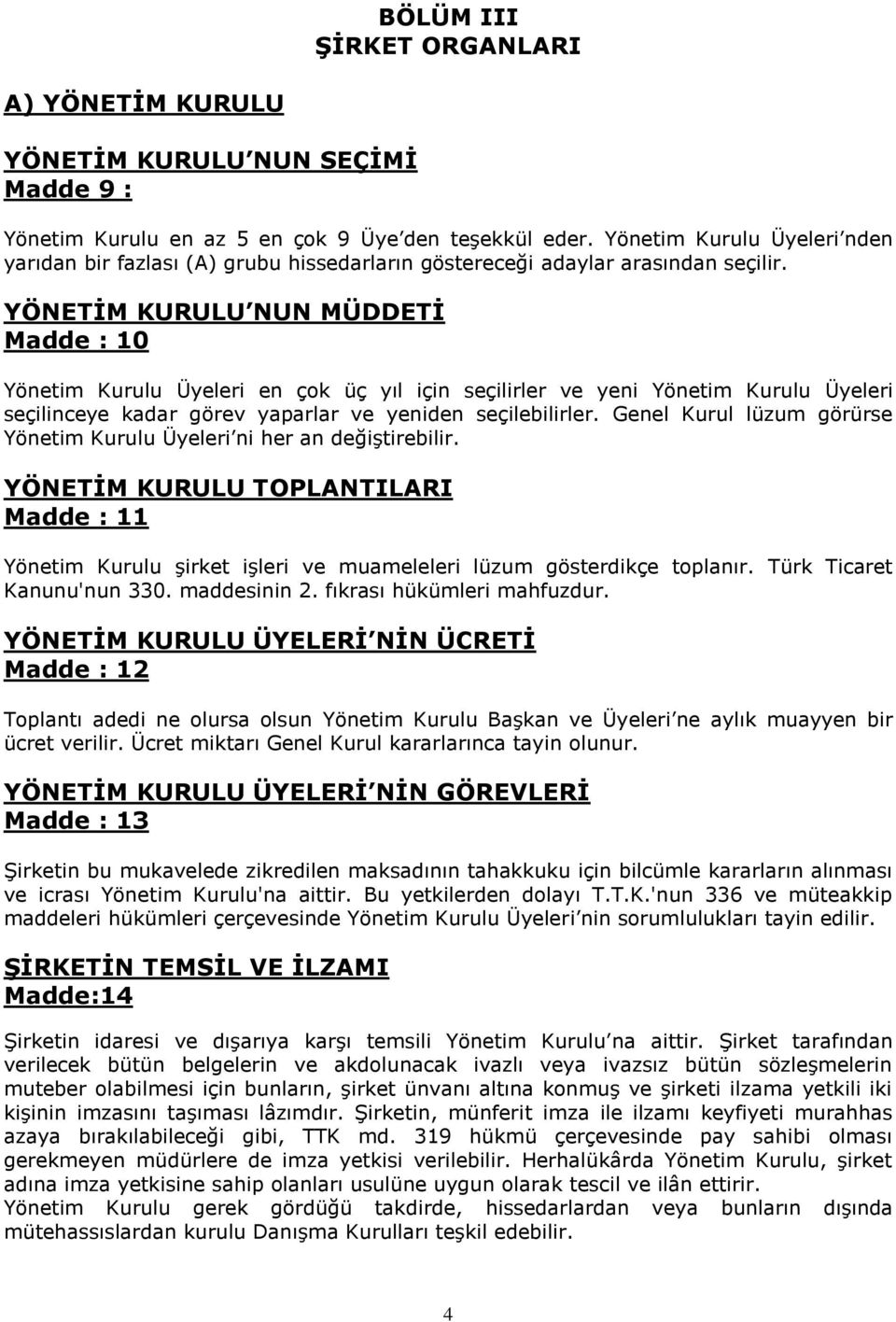 YÖNETİM KURULU NUN MÜDDETİ Madde : 10 Yönetim Kurulu Üyeleri en çok üç yıl için seçilirler ve yeni Yönetim Kurulu Üyeleri seçilinceye kadar görev yaparlar ve yeniden seçilebilirler.