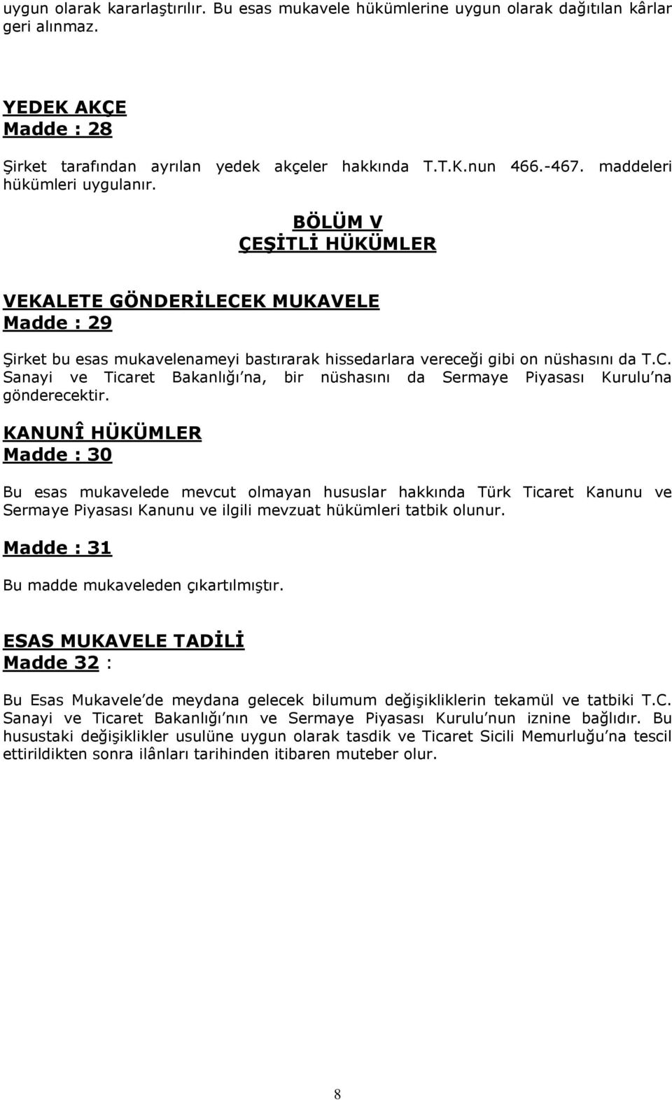 KANUNÎ HÜKÜMLER Madde : 30 Bu esas mukavelede mevcut olmayan hususlar hakkında Türk Ticaret Kanunu ve Sermaye Piyasası Kanunu ve ilgili mevzuat hükümleri tatbik olunur.