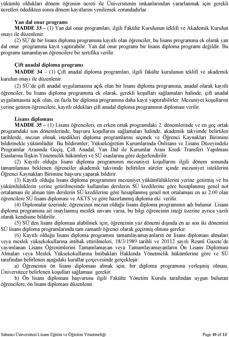 (2) SÜ de bir lisans diploma programına kayıtlı olan öğrenciler, bu lisans programına ek olarak yan dal onur programına kayıt yaptırabilir. Yan dal onur programı bir lisans diploma programı değildir.