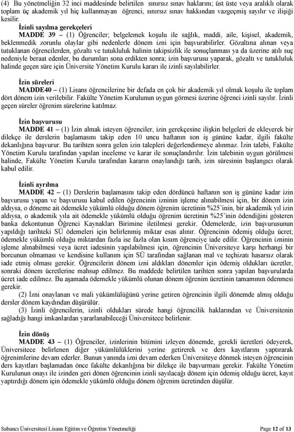 İzinli sayılma gerekçeleri MADDE 39 (1) Öğrenciler; belgelemek koşulu ile sağlık, maddi, aile, kişisel, akademik, beklenmedik zorunlu olaylar gibi nedenlerle dönem izni için başvurabilirler.