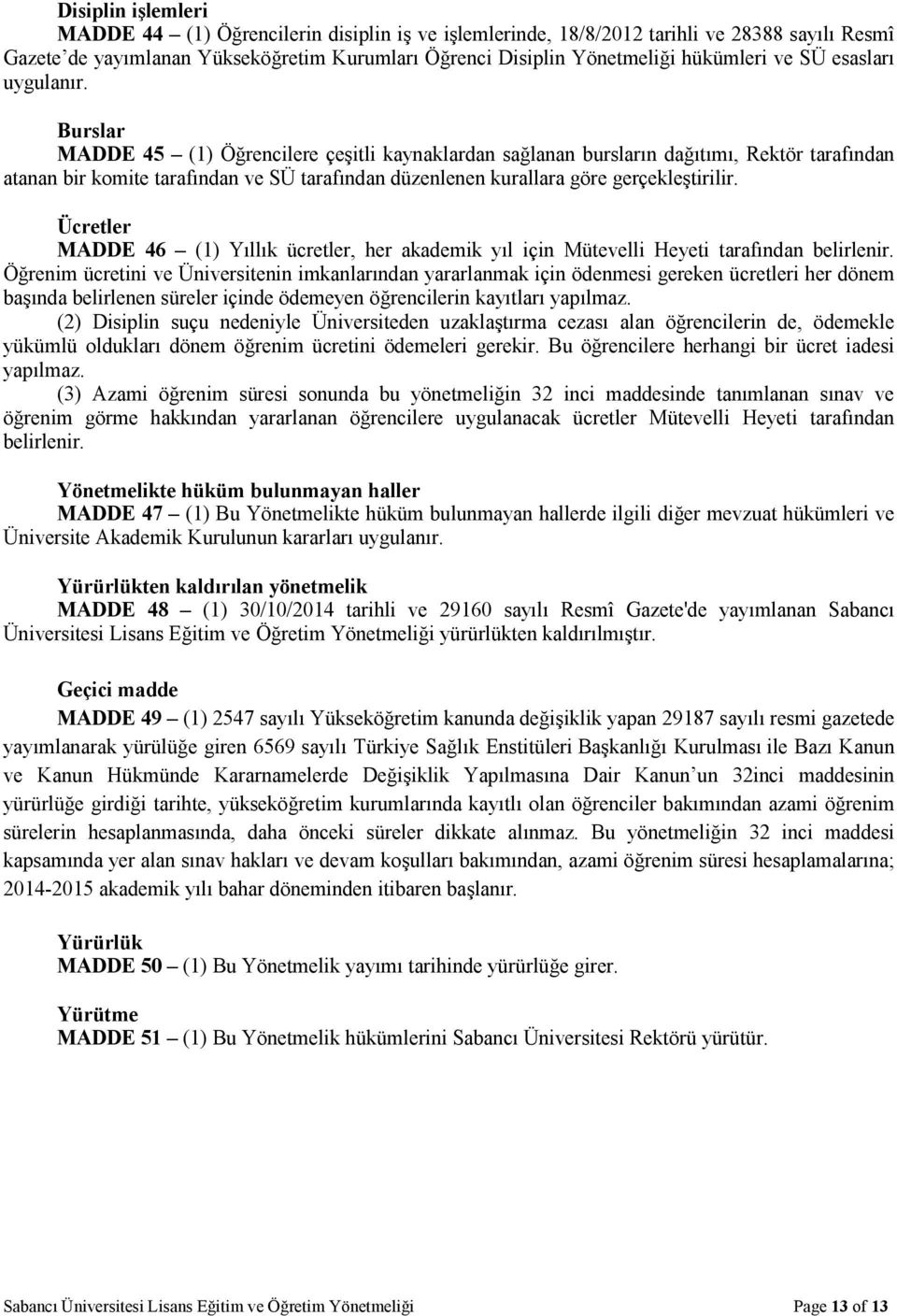 Burslar MADDE 45 (1) Öğrencilere çeşitli kaynaklardan sağlanan bursların dağıtımı, Rektör tarafından atanan bir komite tarafından ve SÜ tarafından düzenlenen kurallara göre gerçekleştirilir.