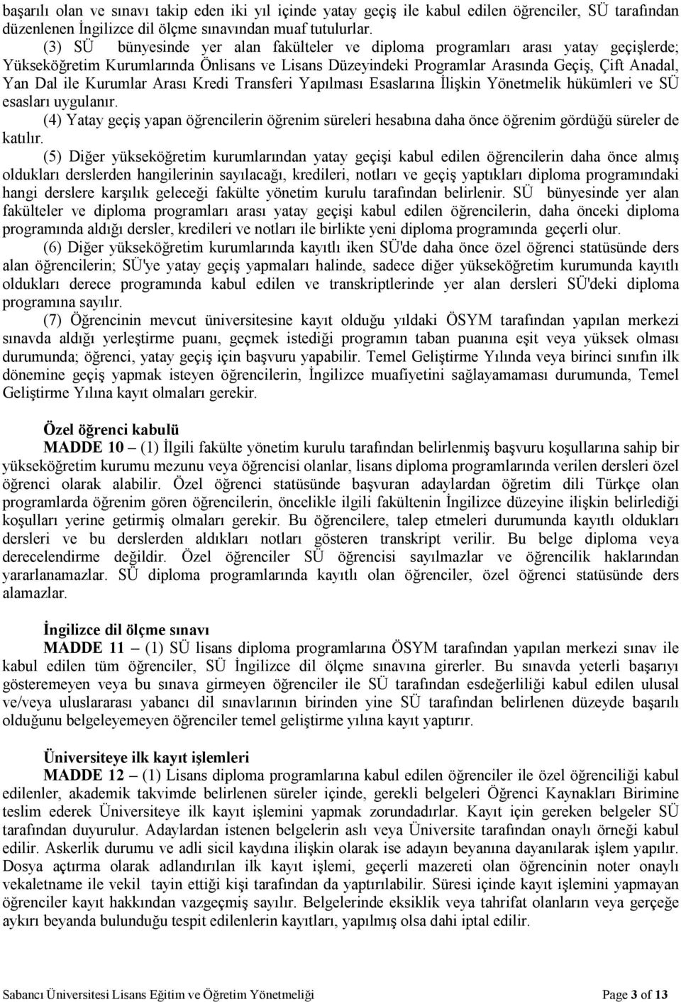 Kurumlar Arası Kredi Transferi Yapılması Esaslarına İlişkin Yönetmelik hükümleri ve SÜ esasları uygulanır.