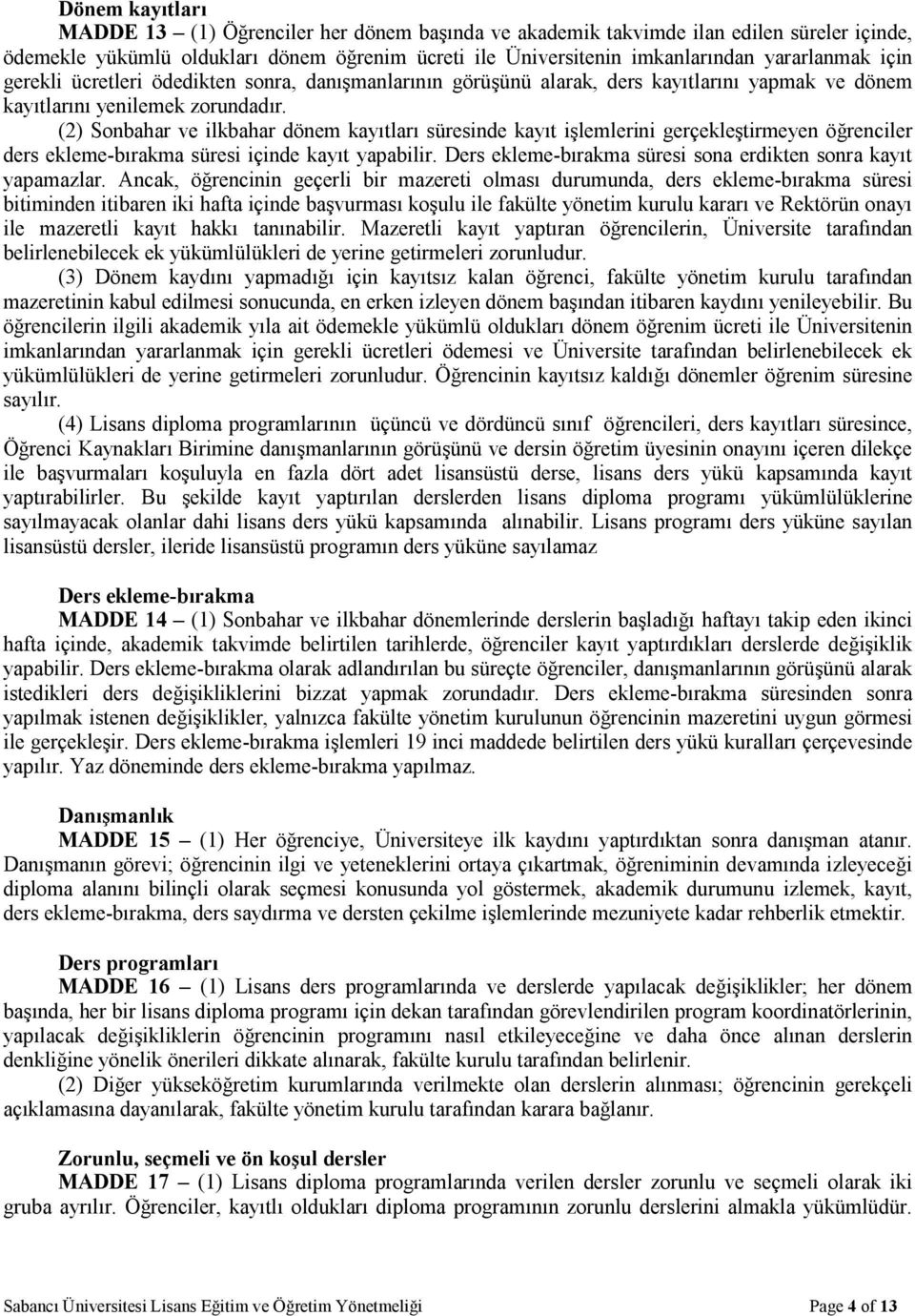 (2) Sonbahar ve ilkbahar dönem kayıtları süresinde kayıt işlemlerini gerçekleştirmeyen öğrenciler ders ekleme-bırakma süresi içinde kayıt yapabilir.