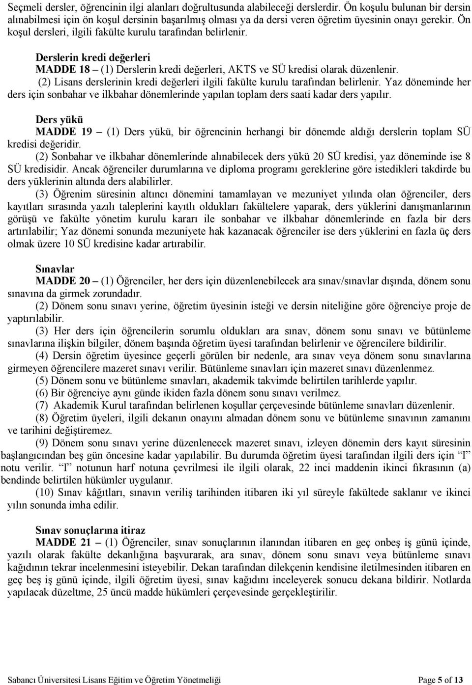 Derslerin kredi değerleri MADDE 18 (1) Derslerin kredi değerleri, AKTS ve SÜ kredisi olarak düzenlenir. (2) Lisans derslerinin kredi değerleri ilgili fakülte kurulu tarafından belirlenir.