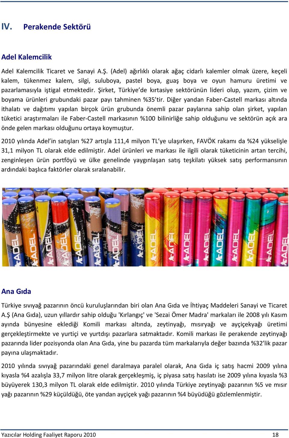 Şirket, Türkiye de kırtasiye sektörünün lideri olup, yazım, çizim ve boyama ürünleri grubundaki pazar payı tahminen %35 tir.