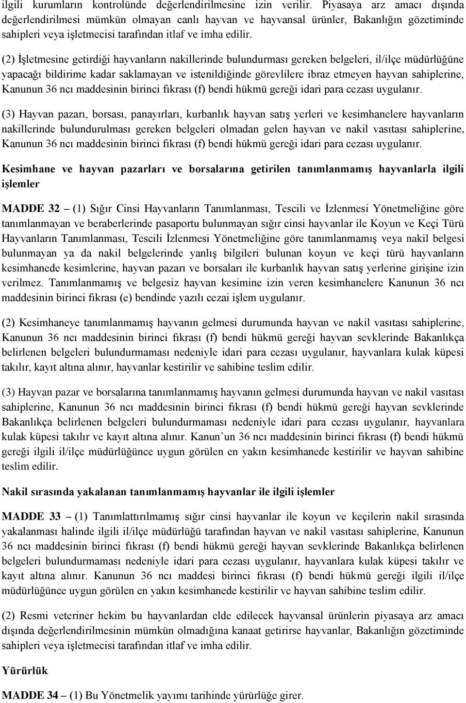 belgeleri, il/ilçe müdürlüğüne yapacağı bildirime kadar saklamayan ve istenildiğinde görevlilere ibraz etmeyen hayvan sahiplerine, Kanunun 36 ncı maddesinin birinci fıkrası (f) bendi hükmü gereği