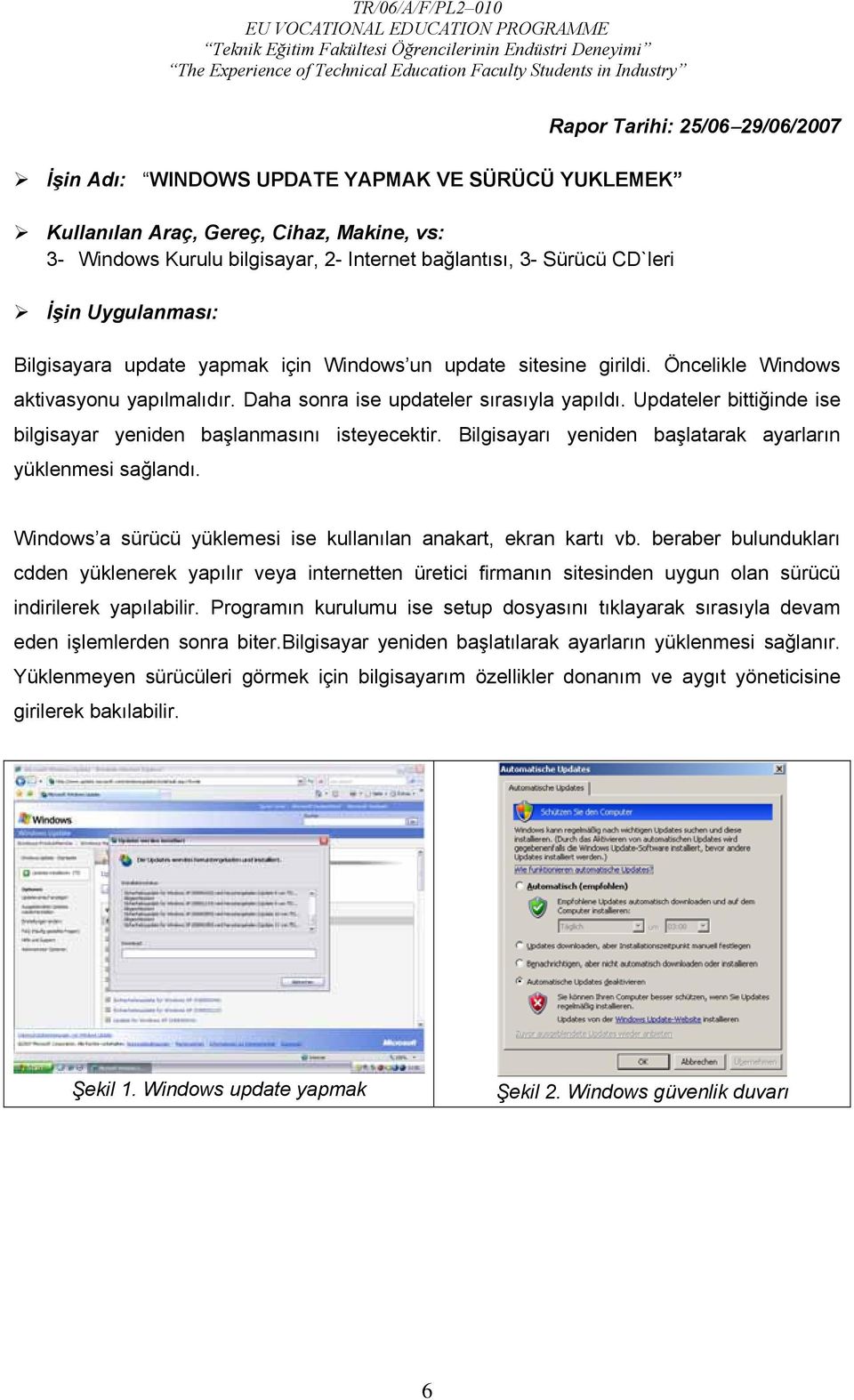 Bilgisayarı yeniden başlatarak ayarların yüklenmesi sağlandı. Windows a sürücü yüklemesi ise kullanılan anakart, ekran kartı vb.