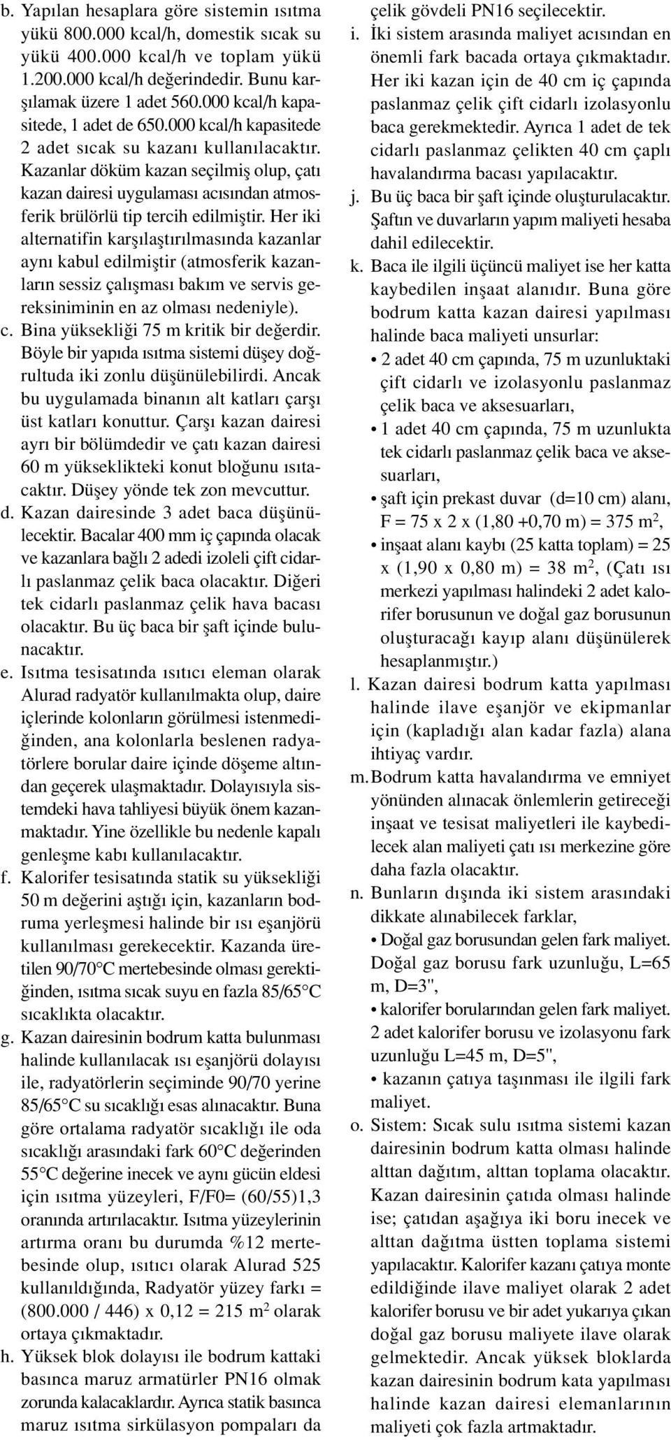 Kazanlar döküm kazan seçilmifl olup, çat kazan dairesi uygulamas ac s ndan atmosferik brülörlü tip tercih edilmifltir.