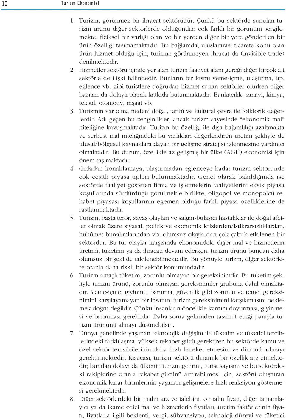 r. Bu ba lamda, uluslararas ticarete konu olan ürün hizmet oldu u için, turizme görünmeyen ihracat da (invisible trade) denilmektedir. 2.